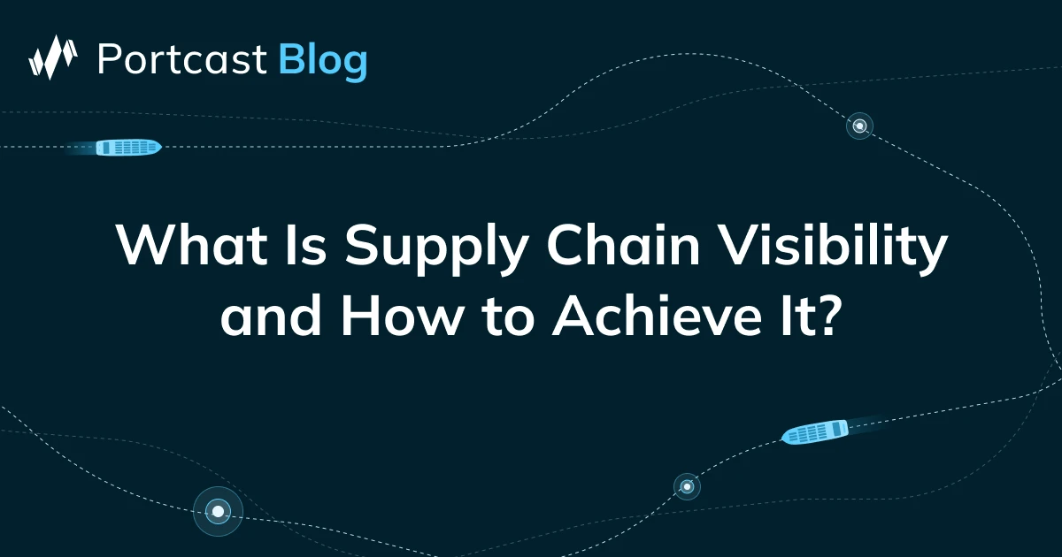What Is Supply Chain Visibility and How to Achieve It? Portcast Blog